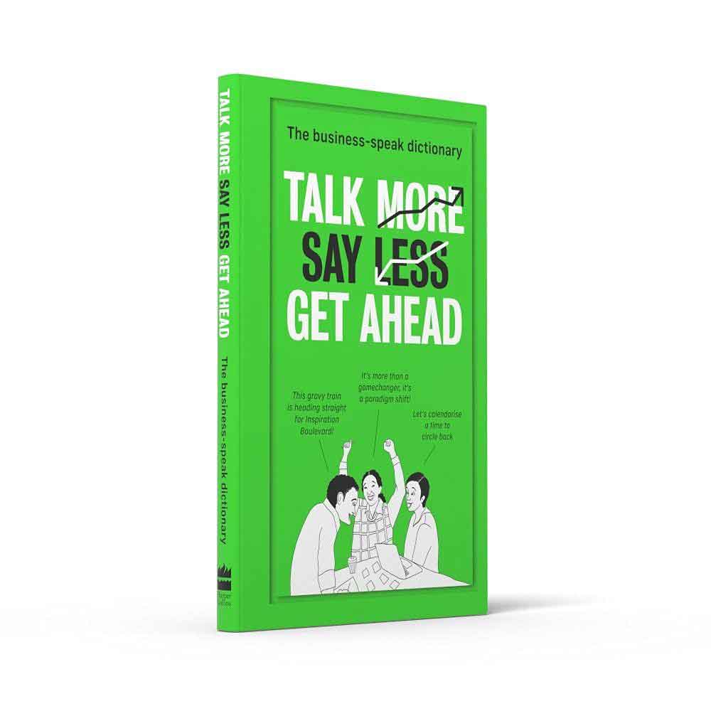 Talk More Say Less Get Ahead - The Business Speak Dictionary