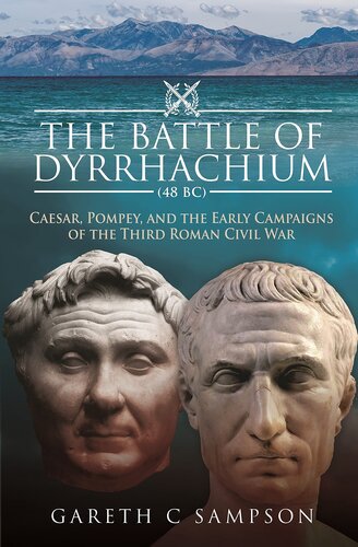 The Battle Of Dyrrhachium 45bc - Caesar, Pompey And The Early Campains Of The Third Roman Civil War