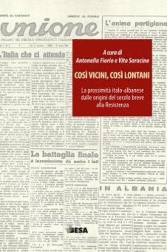 Cosi Vicini, Cosi Lontani - La Prossimita ItalO-Albanese Dalle Origini Del Secolo Breve Alla Resiste