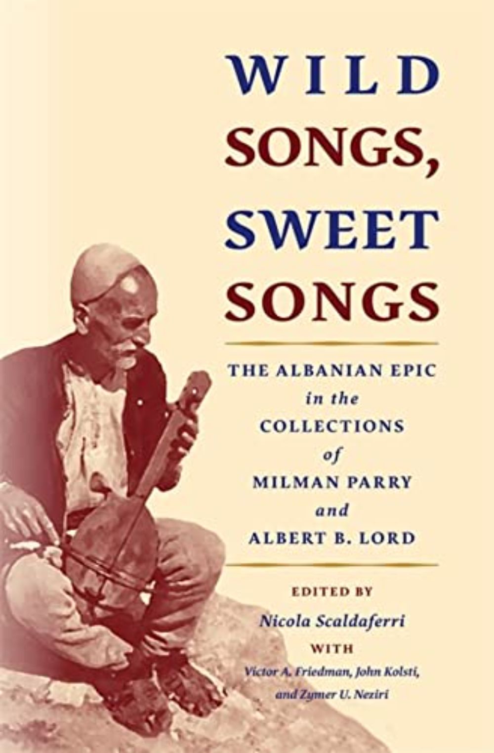 WILDSONGS, SWEET SONGS - THE ALBANIAN EPIC IN THE COLLECTIONS OF MILMAN PARRY AND ALBERT B. LORD