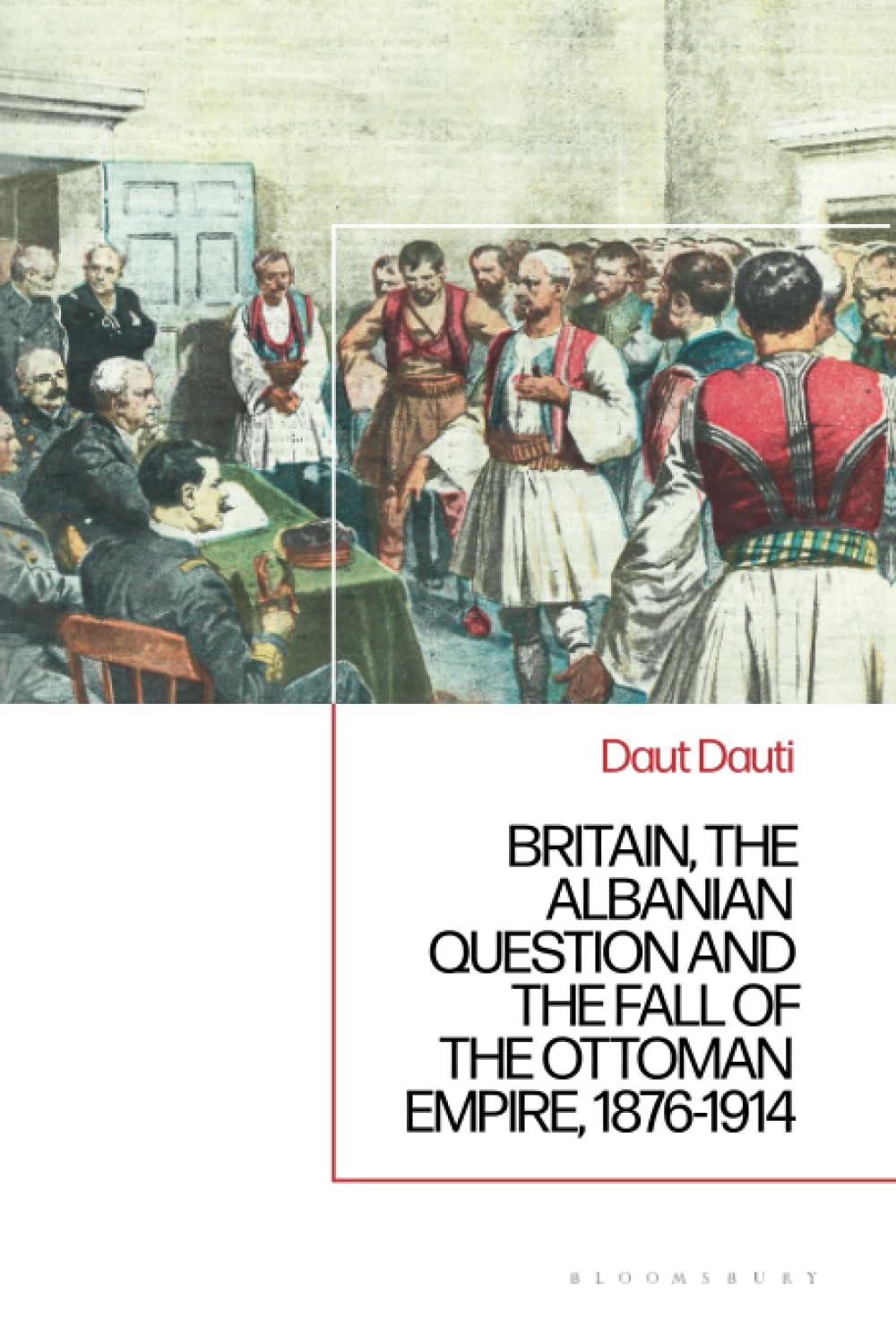 BRITAIN, THE ALBANIAN NATIONAL QUESTION AND THE FALL OF THE OTTOMAN EMPIRE, 1876-1914