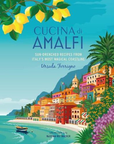 CUCINA DI AMALFI: SUN-DRENCHED RECIPES FROM SOUTHERN ITALY‘S MOST MAGICAL COASTLINE