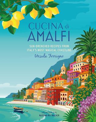 CUCINA DI AMALFI: SUN-DRENCHED RECIPES FROM SOUTHERN ITALY‘S MOST MAGICAL COASTLINE