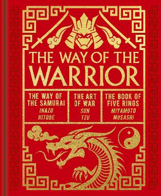 THE WAY OF THE WARRIOR: THE WAY OF THE SAMURAI, THE ART OF WAR, THE BOOK OF FIVE RINGS