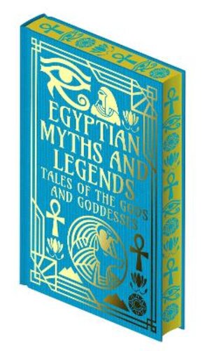 EGYPTIAN MYTHS AND LEGENDS: TALES OF THE GODS AND GODDESSES