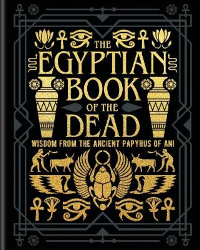 THE EGYPTIAN BOOK OF THE DEAD: WISDOM OF THE ANCIENT PAPYRUS OF ANI
