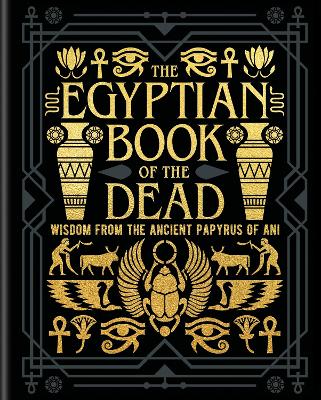 THE EGYPTIAN BOOK OF THE DEAD: WISDOM OF THE ANCIENT PAPYRUS OF ANI