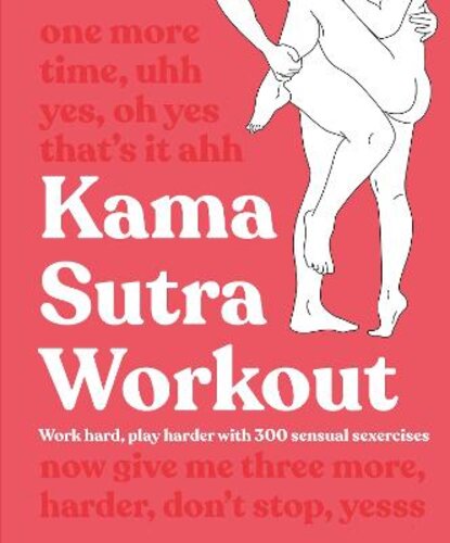 KAMA SUTRA WORKOUT NEW EDITION: WORK HARD, PLAY HARDER WITH 300 SENSUAL SEXERCISES