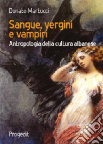 SANGUE, VERGINI E VAMPIRI - ANTROPOLOGIA DELLA CULTURA ALBANESE