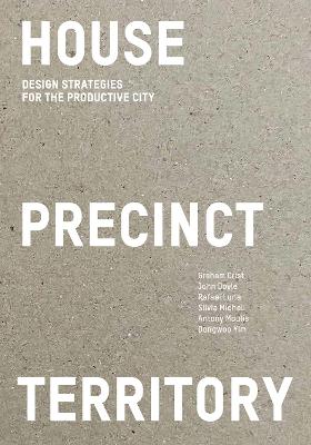 HOUSE PRECINCT TERRITORY: DESIGN STRATEGIES FOR THE PRODUCTIVE CITY