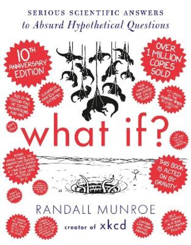 WHAT IF? 10TH ANNIVERSARY EDITION: SERIOUS SCIENTIFIC ANSWERS TO ABSURD HYPOTHETICAL QUESTIONS