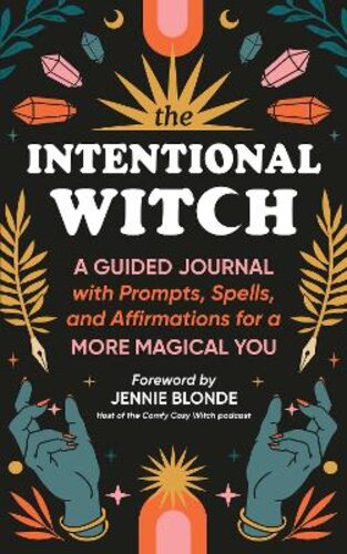 THE INTENTIONAL WITCH: A GUIDED JOURNAL WITH PROMPTS, SPELLS, AND AFFIRMATIONS FOR A MORE MAGICAL YOU