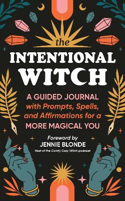 THE INTENTIONAL WITCH: A GUIDED JOURNAL WITH PROMPTS, SPELLS, AND AFFIRMATIONS FOR A MORE MAGICAL YOU