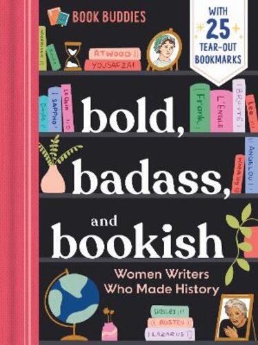 BOLD, BADASS, AND BOOKISH: WOMEN WRITERS WHO MADE HISTORY