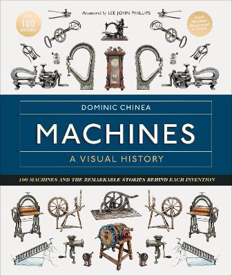 MACHINES A VISUAL HISTORY: 100 MACHINES AND THE REMARKABLE STORIES BEHIND EACH INVENTION