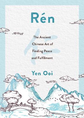 REN: THE ANCIENT CHINESE ART OF FINDING PEACE AND FULFILMENT