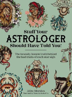 STUFF YOUR ASTROLOGER SHOULD HAVE TOLD YOU: THE BRUTALLY HONEST TRUTH BEHIND THE BAD TRAITS OF EACH STAR SIGN
