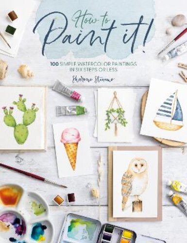 HOW TO PAINT IT!: 100 SIMPLE WATERCOLOR PAINTINGS IN SIX STEPS OR LESS