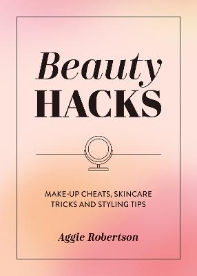 BEAUTY HACKS: MAKE-UP CHEATS, SKINCARE TRICKS AND STYLING TIPS
