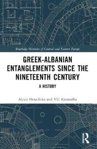 GREEK-ALBANIAN ENTANGLEMENTS SINCE THE NINETEENTH CENTURY: A HISTORY