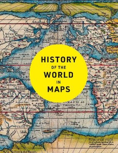 HISTORY OF THE WORLD IN MAPS: THE ULTIMATE CARTOGRAPHIC EXPLORATION OF OUR PAST