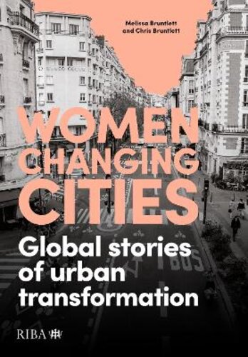 WOMEN CHANGING CITIES: GLOBAL STORIES OF URBAN TRANSFORMATION