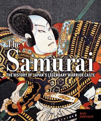 THE SAMURAI: THE HISTORY OF JAPAN‘S LEGENDARY WARRIOR CASTE