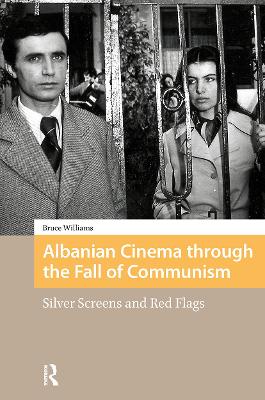 ALBANIAN CINEMA THROUGH THE FALL OF COMMUNISM: SILVER SCREENS AND RED FLAGS