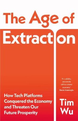 THE AGE OF EXTRACTION: HOW TECH PLATFORMS CONQUERED THE ECONOMY AND THREATEN OUR FUTURE PROSPERITY