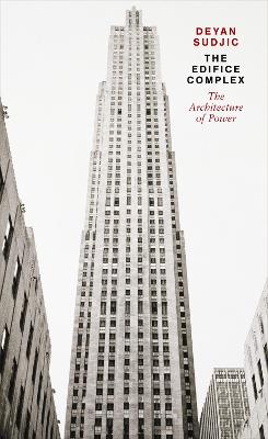 THE EDIFICE COMPLEX: THE ARCHITECTURE OF POWER
