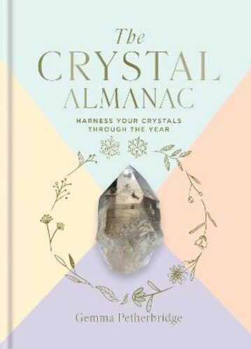 THE CRYSTAL ALMANAC: HARNESS YOUR CRYSTALS THROUGH THE YEAR