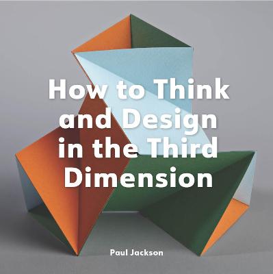 HOW TO THINK AND DESIGN IN THE THIRD DIMENSION