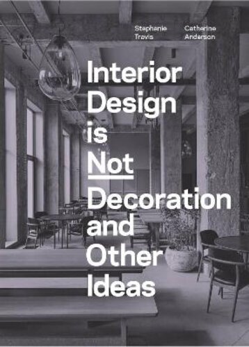 INTERIOR DESIGN IS NOT DECORATION AND OTHER IDEAS: EXPLORE THE WORLD OF INTERIOR DESIGN ALL AROUND YOU IN 100 ILLUSTRATED ENTRIE