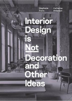 INTERIOR DESIGN IS NOT DECORATION AND OTHER IDEAS: EXPLORE THE WORLD OF INTERIOR DESIGN ALL AROUND YOU IN 100 ILLUSTRATED ENTRIE