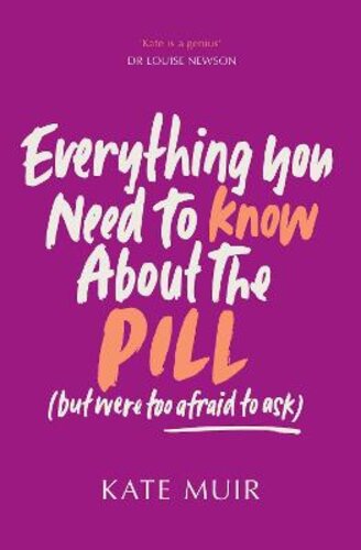 EVERYTHING YOU NEED TO KNOW ABOUT THE PILL (BUT WERE TOO AFRAID TO ASK)
