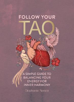 FOLLOW YOUR TAO: A SIMPLE GUIDE TO BALANCING YOUR ENERGY FOR INNER HARMONY