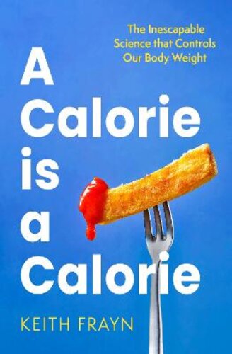 A CALORIE IS A CALORIE: THE INESCAPABLE SCIENCE THAT CONTROLS OUR BODY WEIGHT