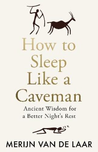 HOW TO SLEEP LIKE A CAVEMAN: ANCIENT WISDOM FOR A BETTER NIGHT