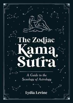 THE ZODIAC KAMA SUTRA: A GUIDE TO THE SEXOLOGY OF ASTROLOGY