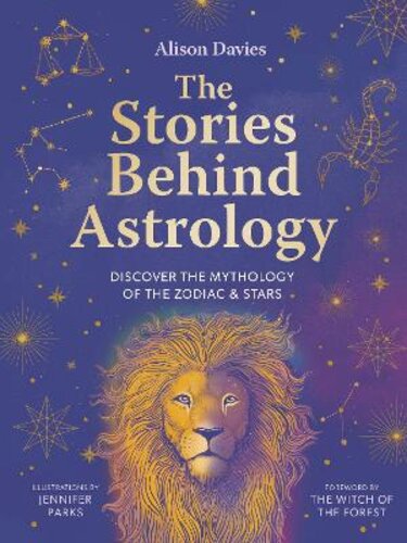 THE STORIES BEHIND ASTROLOGY: DISCOVER THE MYTHOLOGY OF THE ZODIAC & STARS