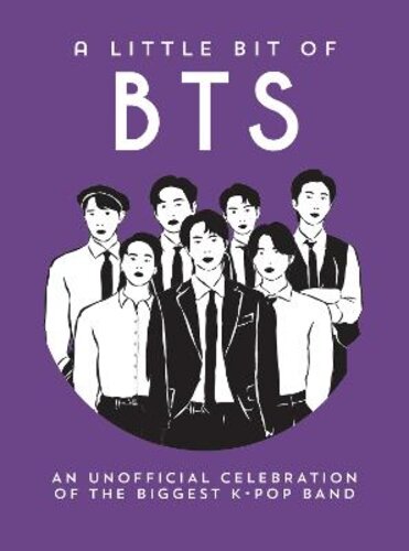 A LITTLE BIT OF BTS: AN UNOFFICIAL CELEBRATION OF THE BIGGEST K-POP BAND