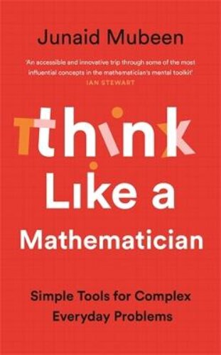 THINK LIKE A MATHEMATICIAN: SIMPLE TOOLS FOR COMPLEX EVERYDAY PROBLEMS