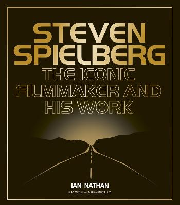 STEVEN SPIELBERG: THE ICONIC FILMMAKER AND HIS WORK