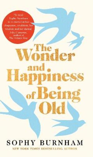 THE WONDER AND HAPPINESS OF BEING OLD