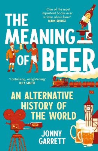 THE MEANING OF BEER: AN ALTERNATIVE HISTORY OF THE WORLD