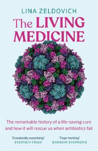 THE LIVING MEDICINE: THE REMARKABLE HISTORY OF A LIFE-SAVING CURE AND HOW IT WILL RESCUE US WHEN ANTIBIOTICS FAIL