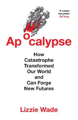APOCALYPSE: HOW CATASTROPHE TRANSFORMED OUR WORLD AND CAN FORGE NEW FUTURES
