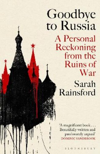 GOODBYE TO RUSSIA: A PERSONAL RECKONING FROM THE RUINS OF WAR