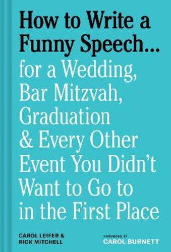 HOW TO WRITE A FUNNY SPEECH...: FOR A WEDDING, BAR MITZVAH, GRADUATION & EVERY OTHER EVENT YOU DIDN