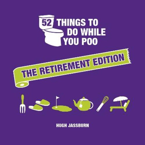 52 THINGS TO DO WHILE YOU POO: THE RETIREMENT EDITION